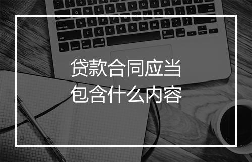 贷款合同应当包含什么内容