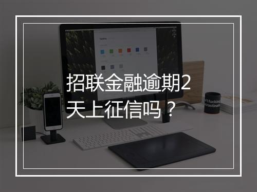 招联金融逾期2天上征信吗？