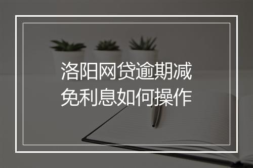 洛阳网贷逾期减免利息如何操作