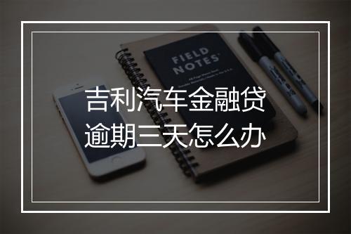 吉利汽车金融贷逾期三天怎么办