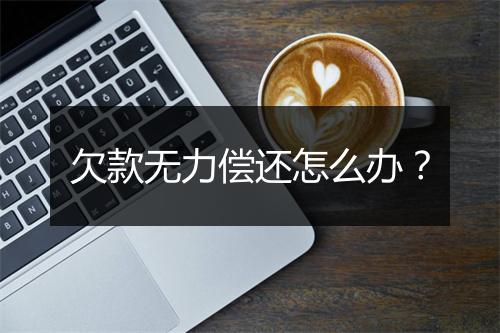欠款无力偿还怎么办？