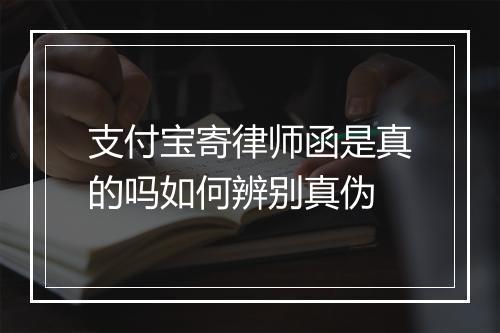 支付宝寄律师函是真的吗如何辨别真伪