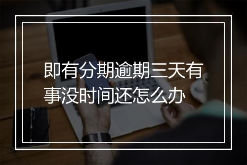 即有分期逾期三天有事没时间还怎么办