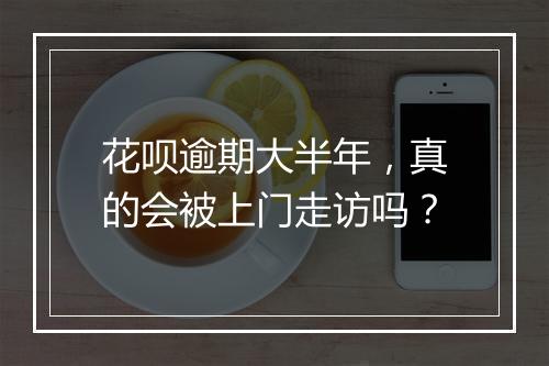 花呗逾期大半年，真的会被上门走访吗？