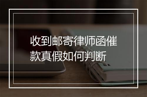 收到邮寄律师函催款真假如何判断