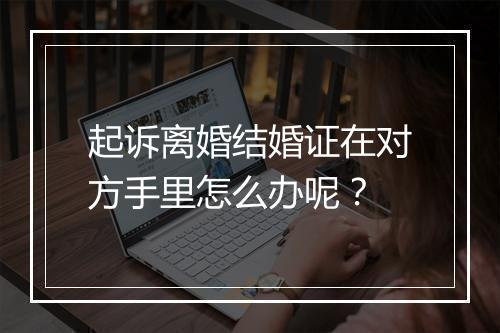 起诉离婚结婚证在对方手里怎么办呢？