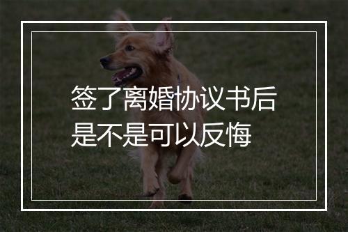 签了离婚协议书后是不是可以反悔