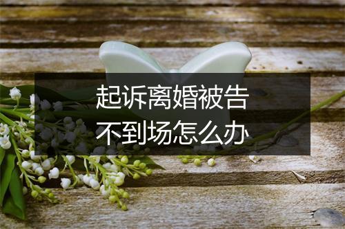 起诉离婚被告不到场怎么办