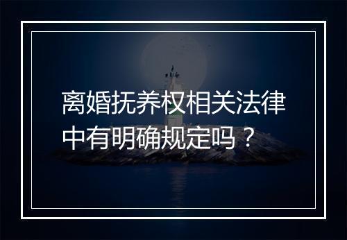离婚抚养权相关法律中有明确规定吗？