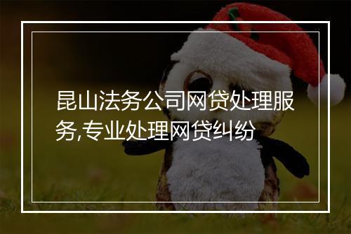 昆山法务公司网贷处理服务,专业处理网贷纠纷