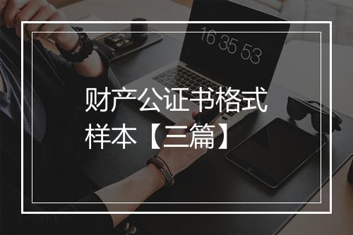 财产公证书格式样本【三篇】
