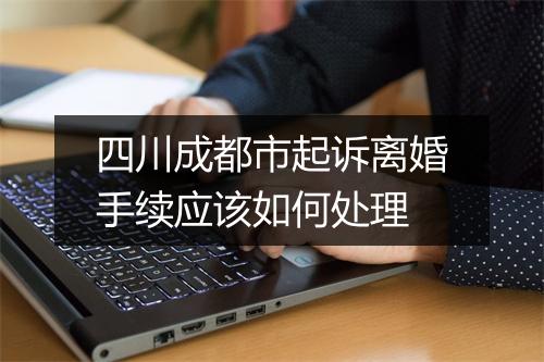 四川成都市起诉离婚手续应该如何处理
