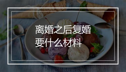 离婚之后复婚要什么材料