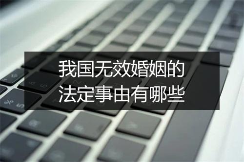 我国无效婚姻的法定事由有哪些
