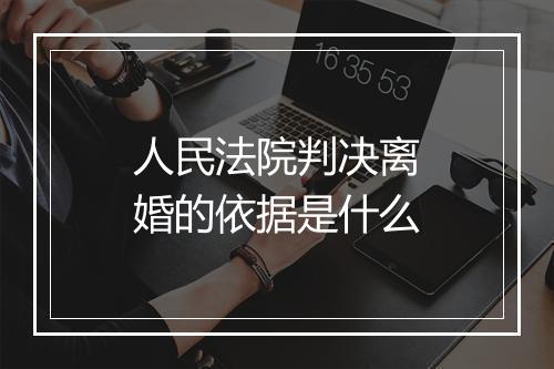 人民法院判决离婚的依据是什么