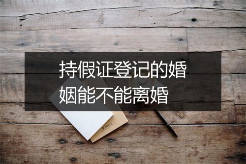 持假证登记的婚姻能不能离婚
