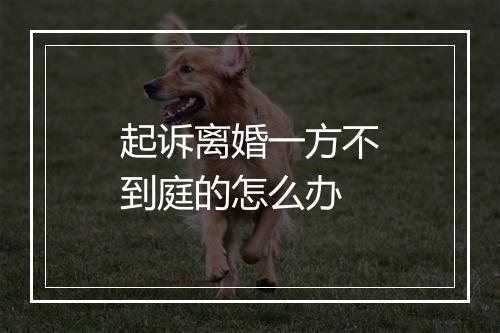 起诉离婚一方不到庭的怎么办