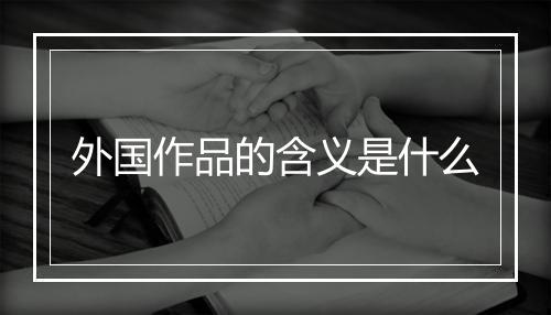 外国作品的含义是什么