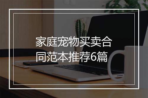 家庭宠物买卖合同范本推荐6篇