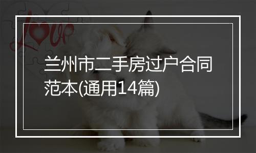 兰州市二手房过户合同范本(通用14篇)