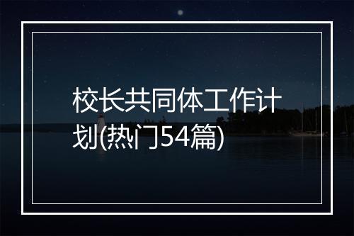 校长共同体工作计划(热门54篇)