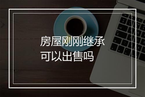 房屋刚刚继承可以出售吗