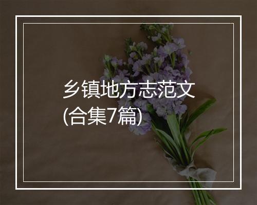 乡镇地方志范文(合集7篇)