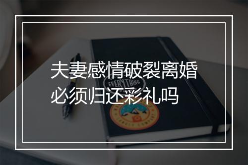 夫妻感情破裂离婚必须归还彩礼吗