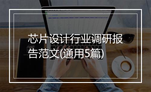 芯片设计行业调研报告范文(通用5篇)