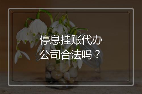 停息挂账代办公司合法吗？