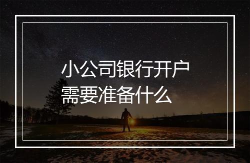 小公司银行开户需要准备什么