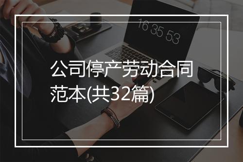 公司停产劳动合同范本(共32篇)