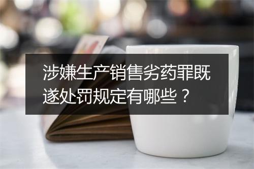 涉嫌生产销售劣药罪既遂处罚规定有哪些？