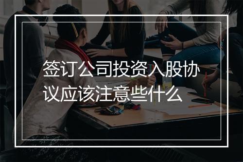 签订公司投资入股协议应该注意些什么