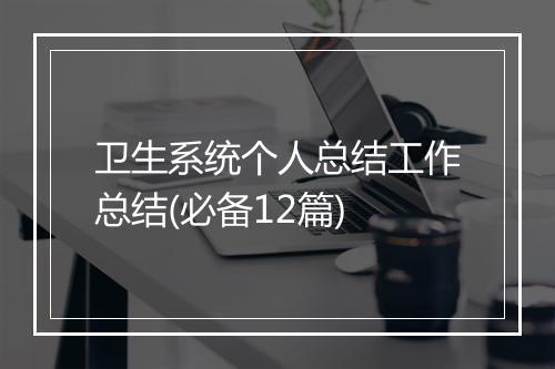 卫生系统个人总结工作总结(必备12篇)