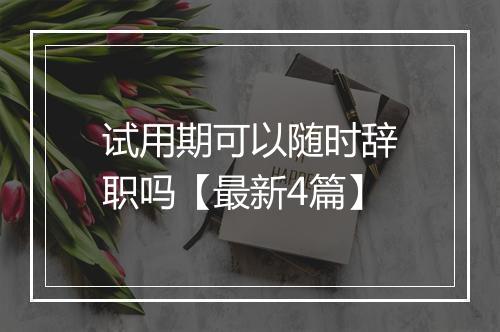 试用期可以随时辞职吗【最新4篇】