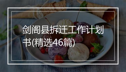 剑阁县拆迁工作计划书(精选46篇)
