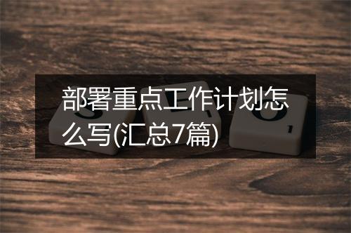 部署重点工作计划怎么写(汇总7篇)