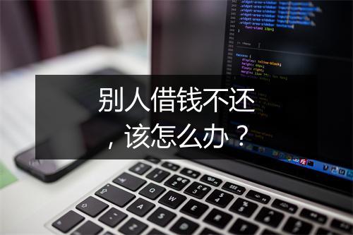 别人借钱不还，该怎么办？
