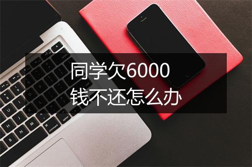 同学欠6000钱不还怎么办