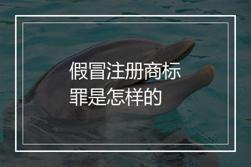 假冒注册商标罪是怎样的