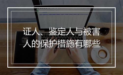 证人、鉴定人与被害人的保护措施有哪些