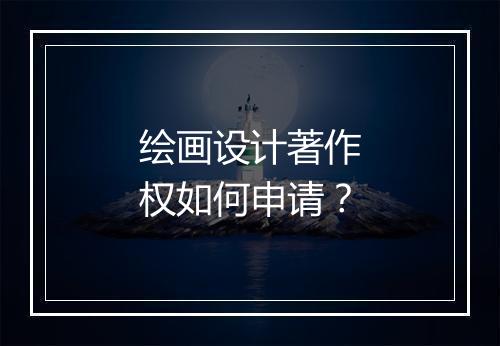 绘画设计著作权如何申请？