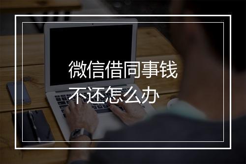 微信借同事钱不还怎么办