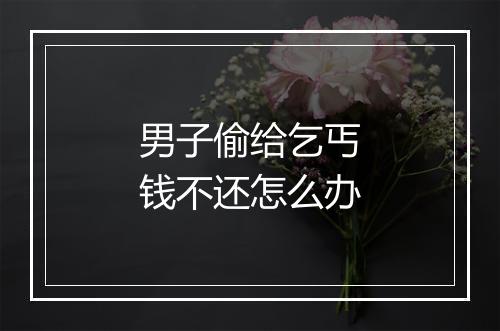男子偷给乞丐钱不还怎么办