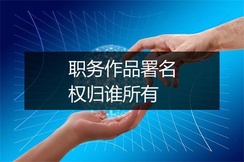 职务作品署名权归谁所有