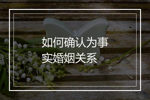 如何确认为事实婚姻关系
