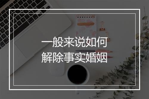 一般来说如何解除事实婚姻