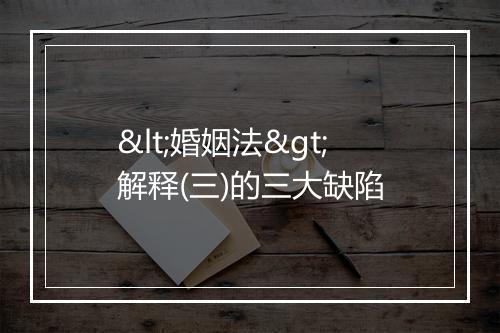 <婚姻法>解释(三)的三大缺陷