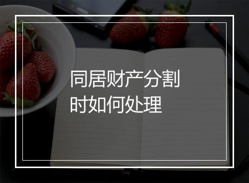 同居财产分割时如何处理